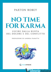 NO TIME FOR KARMA. USCIRE DALLA RUOTA DEL DOLORE E DEL CONFLITTO - PAXTON ROBEY