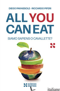 ALL YOU CAN EAT. SIAMO SAPIENS O CAVALLETTE? - PARASSOLE DIEGO; PIFERI RICCARDO