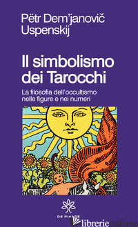 SIMBOLISMO DEI TAROCCHI. FILOSOFIA DELL'OCCULTISMO NELLE FIGURE E NEI NUMERI (IL - USPENSKIJ P. D.; LOVARI L. P. (CUR.)