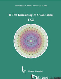 TEST KINESIOLOGICO QUANTISTICO TKQ (IL) - OLIVIERO FRANCESCO; BARBA CORRADO