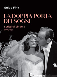 DOPPIA PORTA DEI SOGNI. SCRITTI DI CINEMA 1977-2001 (LA) - FINK GUIDO; CALANCHI A. (CUR.); CRISTALLI P. (CUR.)