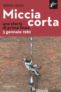MICCIA CORTA. UNA STORIA DI PRIMA LINEA. 3 GENNAIO 1982. NUOVA EDIZ. - SEGIO SERGIO