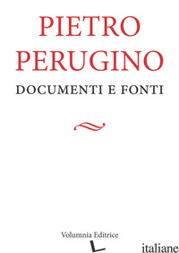 PIETRO PERUGINO. DOCUMENTI E FONTI - ROMANI F. (CUR.); MANCINI G. (CUR.); DONATI A. (CUR.)