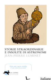 STORIE STRAORDINARIE E INSOLITE DI ASTRONOMI - LUMINET JEAN-PIERRE