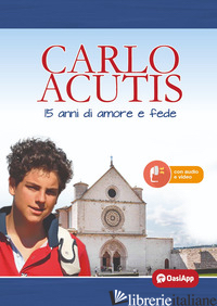 CARLO ACUTIS. 15 ANNI DI AMORE E FEDE - PITTAU M. (CUR.)