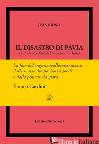 DISASTRO DI PAVIA. 1525: LA SCONFITTA DI FRANCESCO I IN ITALIA. EDIZ. NUMERATA ( - GIONO JEAN