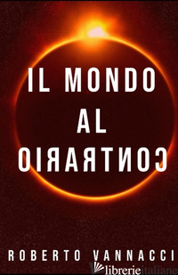 MONDO AL CONTRARIO(IL) - VANNACCI ROBERTO