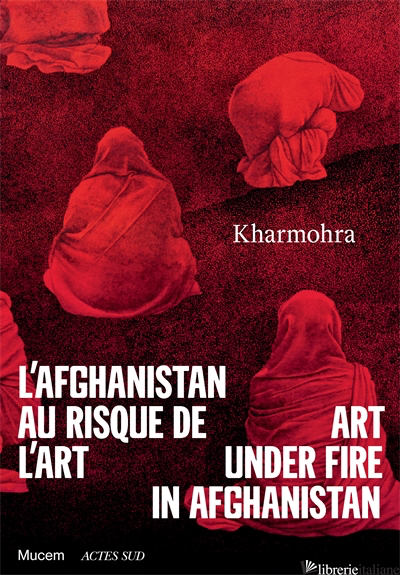 Kharmohra: Art under fire in Afghanistan - Chahverdi, Guilda