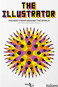 ILLUSTRATOR. 100 BEST FROM AROUND THE WORLD. EDIZ. INGLESE, ITALIANA E SPAGNOLA  - HELLER S. (CUR.); WIEDEMANN J. (CUR.)