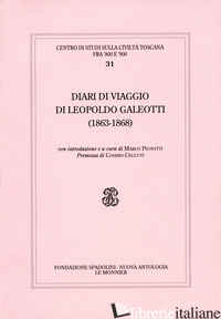 DIARI DI VIAGGIO DI LEOPOLDO GALEOTTI (1863-1868) - GALEOTTI LEOPOLDO; PIGNOTTI M. (CUR.)