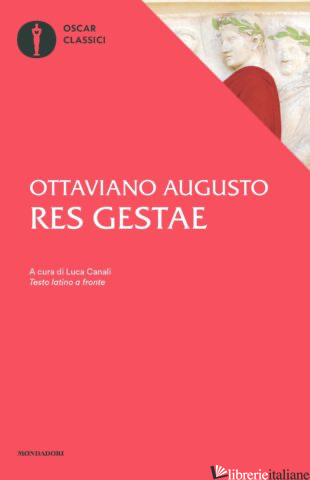RES GESTAE. TESTO LATINO A FRONTE - AUGUSTO CESARE OTTAVIANO; CANALI L. (CUR.)
