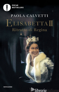 ELISABETTA II. RITRATTO DI REGINA - CALVETTI PAOLA