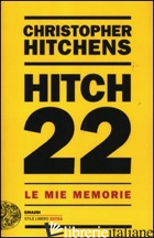 HITCH 22. LE MIE MEMORIE - HITCHENS CHRISTOPHER