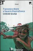 CHIEDO SCUSA - ABATE FRANCESCO; MASTROFRANCO SAVERIO