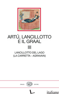ARTU', LANCILLOTTO E IL GRAAL. VOL. 3: LANCILLOTTO DEL LAGO (LA CARRETTA- AGRAVA - LEONARDI L. (CUR.)