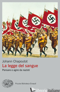 LEGGE DEL SANGUE. PENSARE E AGIRE DA NAZISTI (LA) - CHAPOUTOT JOHANN