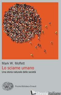 SCIAME UMANO. UNA STORIA NATURALE DELLE SOCIETA' (LO) - MOFFETT MARK W.
