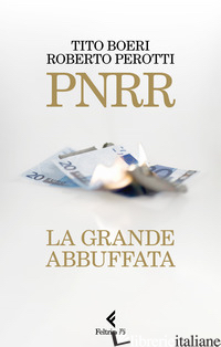 PNRR. LA GRANDE ABBUFFATA - BOERI TITO; PEROTTI ROBERTO