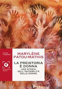 PREISTORIA E' DONNA. UNA STORIA DELL'INVISIBILITA' DELLE DONNE (LA) - PATOU-MATHIS MARYLENE