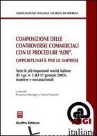 COMPOSIZIONE DELLE CONTROVERSIE COMMERCIALI CON LE PROCEDURE «ADR». OPPORTUNITA' - BENIGNI F. (CUR.); FRANZINI F. (CUR.)