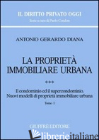 PROPRIETA' IMMOBILIARE URBANA (LA). VOL. 3: IL CONDOMINIO E IL SUPERCONDOMINIO.  - DIANA ANTONIO GERARDO