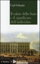 VALORE DELLO STATO E IL SIGNIFICATO DELL'INDIVIDUO (IL) - SCHMITT CARL; GALLI C. (CUR.)