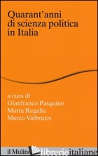 QUARANT'ANNI DI SCIENZA POLITICA IN ITALIA - PASQUINO G. (CUR.); REGALIA M. (CUR.); VALBRUZZI M. (CUR.)