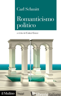 ROMANTICISMO POLITICO - SCHMITT CARL; GALLI C. (CUR.)
