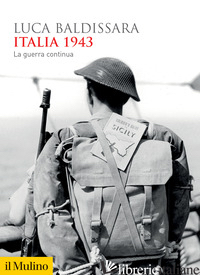ITALIA 1943. LA GUERRA CONTINUA - BALDISSARA LUCA