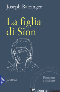 FIGLIA DI SION. LA DEVOZIONE A MARIA NELLA CHIESA (LA) - BENEDETTO XVI (JOSEPH RATZINGER)