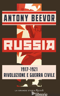 RUSSIA 1917-1921 RIVOLUZIONE E GUERRA CIVILE - BEEVOR ANTONY