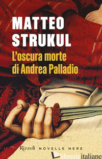 OSCURA MORTE DI ANDREA PALLADIO (L') - STRUKUL MATTEO