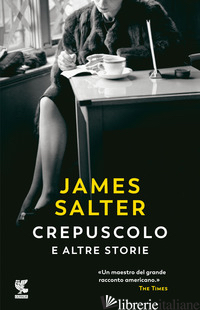 CREPUSCOLO E ALTRE STORIE - SALTER JAMES