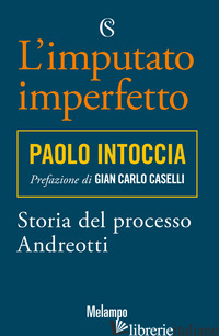 IMPUTATO IMPERFETTO. STORIA DEL PROCESSO ANDREOTTI (L') - INTOCCIA PAOLO