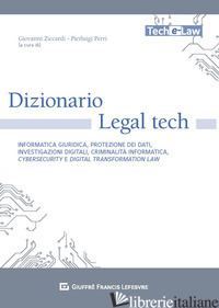 DIZIONARIO LEGAL TECH. INFORMATICA GIURIDICA, PROTEZIONE DEI DATI, INVESTIGAZION - ZICCARDI G. (CUR.); PERRI P. (CUR.)