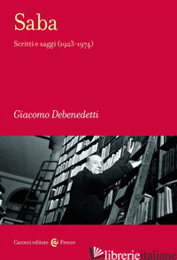 SABA. SCRITTI E SAGGI (1923-1974) - DEBENEDETTI GIACOMO