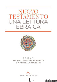NUOVO TESTAMENTO. UNA LETTURA EBRAICA - CASSUTO MORSELLI M. (CUR.); MAESTRI G. (CUR.)