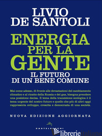 ENERGIA PER LA GENTE. IL FUTURO DI UN BENE COMUNE. NUOVA EDIZ. - DE SANTOLI LIVIO