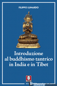 INTRODUZIONE AL BUDDHISMO TANTRICO IN INDIA E IN TIBET - LUNARDO FILIPPO