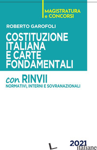 COSTITUZIONE ITALIANA E CARTE FONDAMENTALI. CON RINVII NORMATIVI, INTERNI E SOVR - GAROFOLI ROBERTO