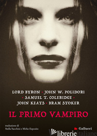 PRIMO VAMPIRO (IL) - BYRON GEORGE G.; POLIDORI JOHN WILLIAM; COLERIDGE SAMUEL TAYLOR; KEATS JOHN; STO