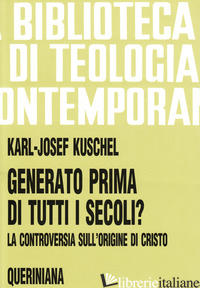 GENERATO PRIMA DI TUTTI I SECOLI? LA CONTROVERSIA SULL'ORIGINE DI CRISTO - KUSCHEL KARL-JOSEF; ZANI A. (CUR.)