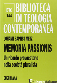 MEMORIA PASSIONIS. UN RICORDO PROVOCATORIO NELLA SOCIETA' PLURALISTA - METZ JOHANN BAPTIST; REIKERSTORFER J. (CUR.)