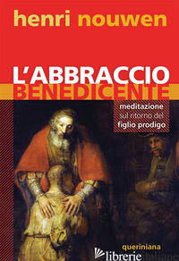 ABBRACCIO BENEDICENTE. MEDITAZIONE SUL RITORNO DEL FIGLIO PRODIGO (L') - NOUWEN HENRI J.; CESTARI G. (CUR.)