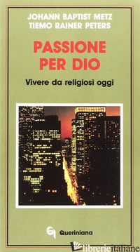 PASSIONE PER DIO. VIVERE DA RELIGIOSI OGGI - METZ JOHANN BAPTIST; RAINER PETERS TIEMO