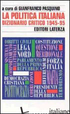 POLITICA ITALIANA. DIZIONARIO CRITICO (1945-95) (LA) - PASQUINO G. (CUR.)