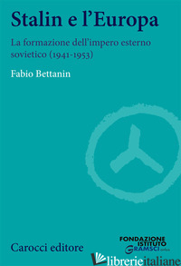 STALIN E L'EUROPA. LA FORMAZIONE DELL'IMPERO ESTERNO SOVIETICO (1941-1953) - BETTANIN FABIO