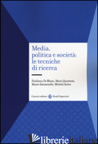 MEDIA, POLITICA E SOCIETA': LE TECNICHE DI RICERCA - DE BLASIO EMILIANA; QUARANTA MARIO; SANTANIELLO MAURO; SORICE MICHELE