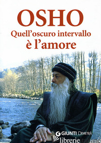 QUELL'OSCURO INTERVALLO E' L'AMORE - OSHO; VIDEHA S. A. (CUR.)