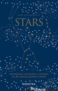 STARS. MITOLOGIA, FILOSOFIA E SCIENZA IN 20 COSTELLAZIONI CHIAVE. CON 20 SCHEDE  - WESTMOQUETTE MARK